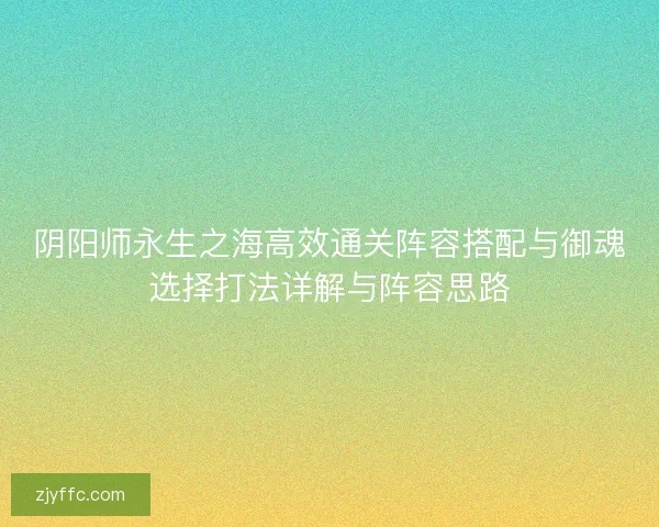 阴阳师永生之海高效通关阵容搭配与御魂选择打法详解与阵容思路