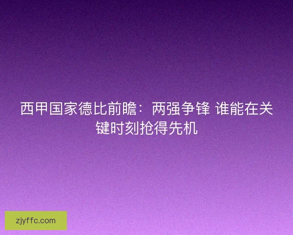 西甲国家德比前瞻：两强争锋 谁能在关键时刻抢得先机